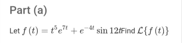 Part (a)
Let f (t) = tºet +e¯t sin 12tFind L{f(t)}
-4t
