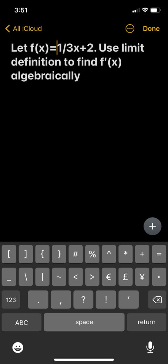 3:51
<All iCloud
Let f(x)=1/3x+2. Use limit
definition to find f'(x)
algebraically
[ ]
123
ABC
#
V
?
% ^
> €
space
!
पा
Done
* + =
I
+
>H
return