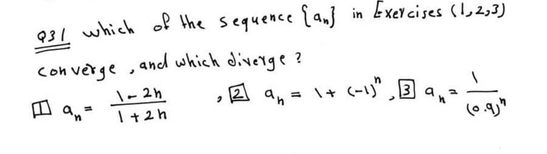 Q31 which of the sequence lan} in Exercises (l,233)
con verge ,and which diverge ?
1-2h
, 2 a, = \+ (-1)"
, B a,
(0.9."
u.
I+2h
