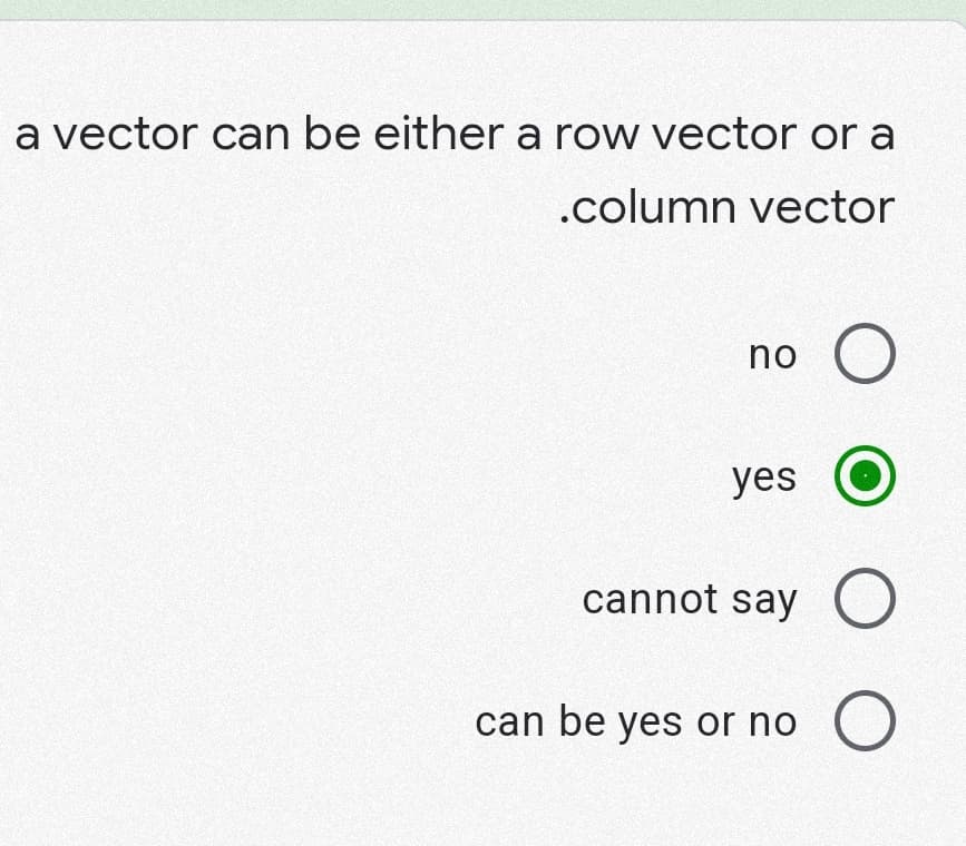 a vector can be either a row vector or a
.column vector
no
O
yes
cannot say O
can be yes or no O