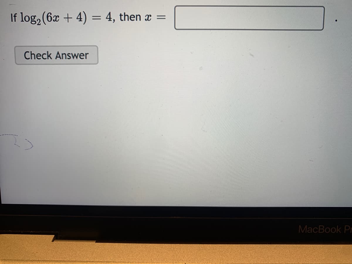 If log, (6x + 4) = 4, then x =
Check Answer
MacBook Pi
