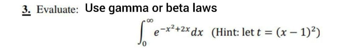 3. Evaluate: Use gamma or beta laws
00
e-x²+2x dx (Hint: let t = (x – 1)2)
