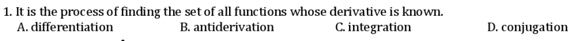 1. It is the process of finding the set of all functions whose derivative is known.
B. antiderivation
A. differentiation
C. integration
D. conjugation
