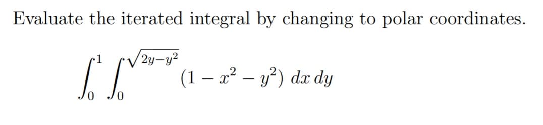 Evaluate the iterated integral by changing to polar coordinates.
2y-y?
(1 – a² – y²) dx dy
|
