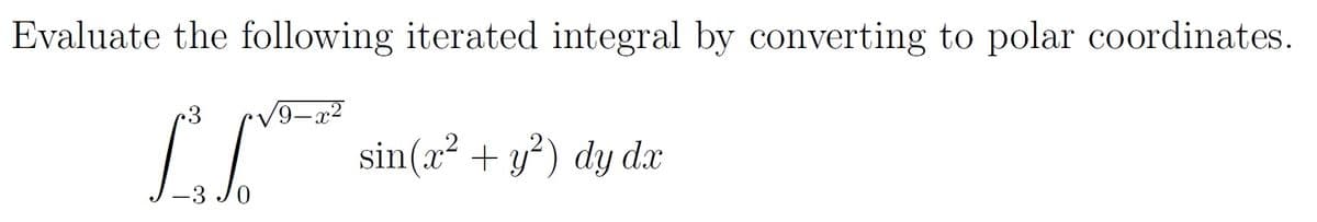 Evaluate the following iterated integral by converting to polar coordinates.
V9-a2
[ sin(a* + y*) dy dx
-3 J0
