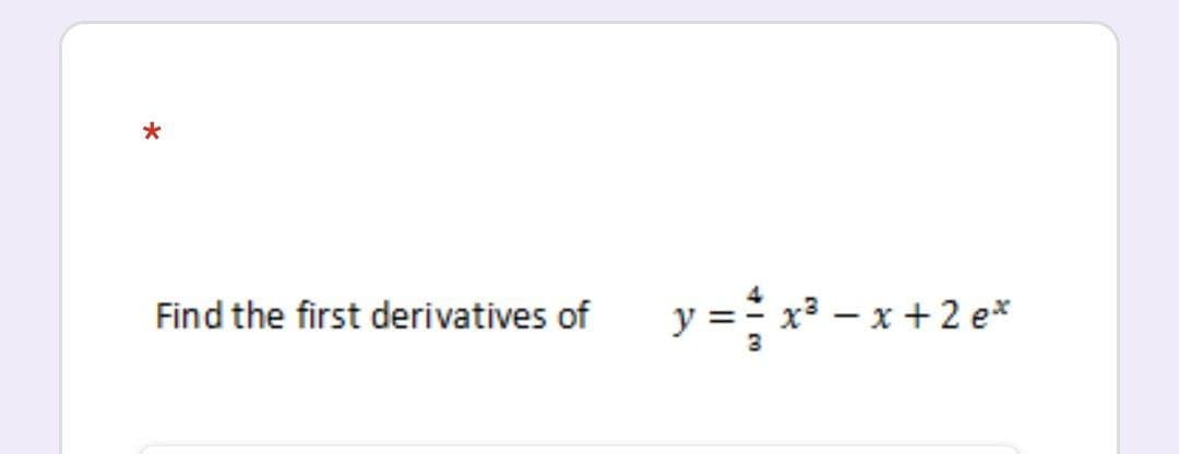 Find the first derivatives of
y = x³ – x + 2 e*

