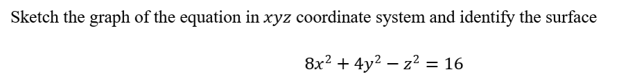 Sketch the graph of the equation in xyz coordinate system and identify the surface
8x? + 4y? – z? = 16
