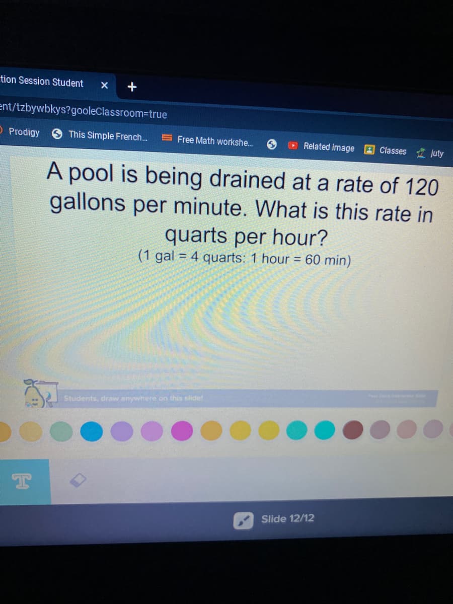 A pool is being drained at a rate of 120
gallons per minute. What is this rate in
quarts per hour?
(1 gal = 4 quarts: 1 hour = 60 min)
%3D
