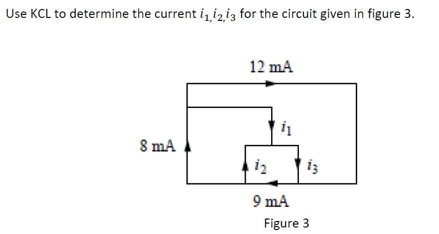 Use KCL to determine the current i iz iz for the circuit given in figure 3.
12 mA
8 mA
9 mA
Figure 3
