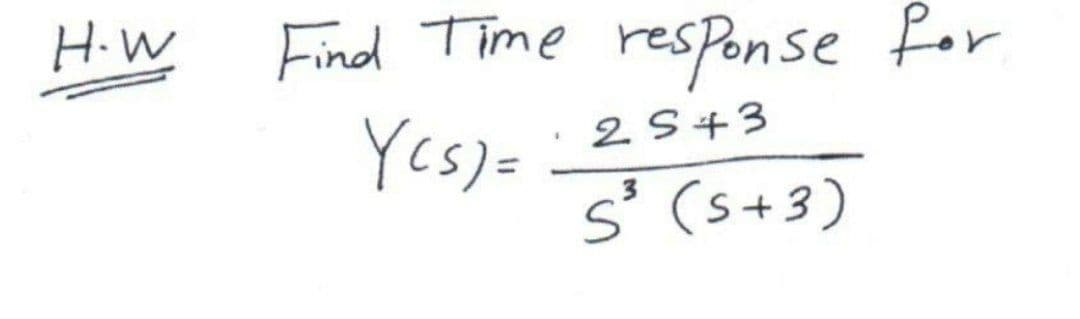 Find Time response for
Yes)=
HiW
25+3
S' (s+3)
