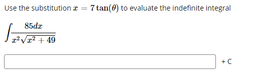 Use the substitution a = 7 tan(0) to evaluate the indefinite integral
85dx
49
+C
