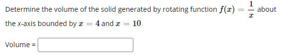 Determine the volume of the solid generated by rotating function f(x)
about
%3D
the x-axis bounded by x = 4 and a
10
Volume =
