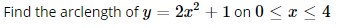 Find the arclength of y = 2x? + 1 on 0 < x < 4
