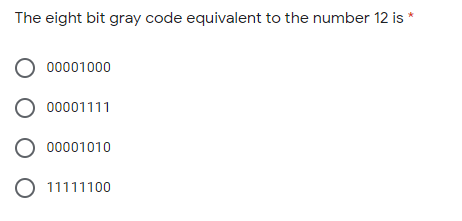 The eight bit gray code equivalent to the number 12 is *
O 00001000
O 00001111
O 00001010
O 11111100
