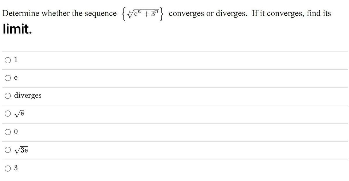 Determine whether the sequence {Ve" + 3"
converges or diverges. If it converges, find its
limit.
O 1
diverges
3e
