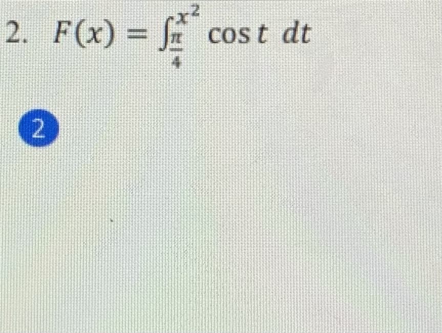 2. F(x) = fr
Cos t dt
%3D
2.
