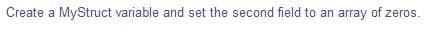 Create a MyStruct variable and set the second field to an array of zeros.
