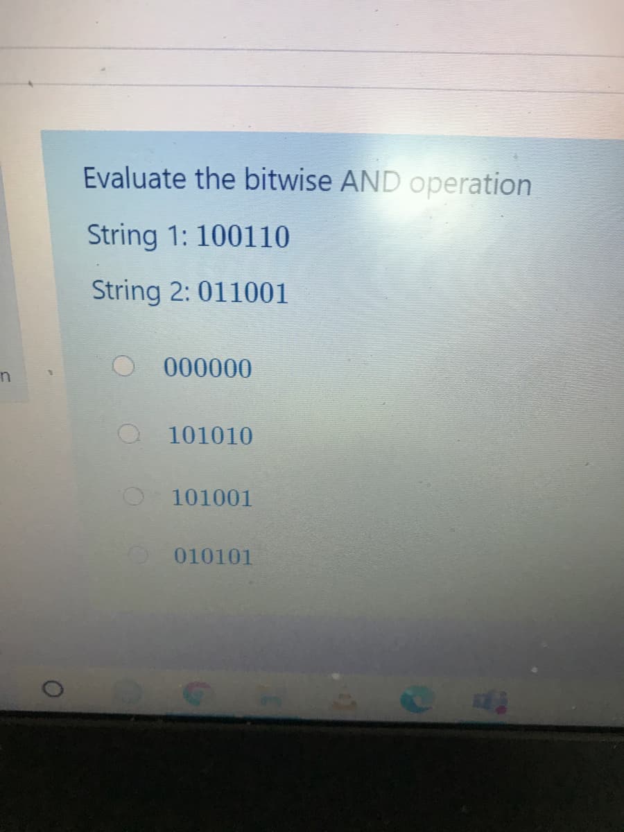 Evaluate the bitwise AND operation
String 1: 100110
String 2: 011001
O 000000
101010
101001
010101
