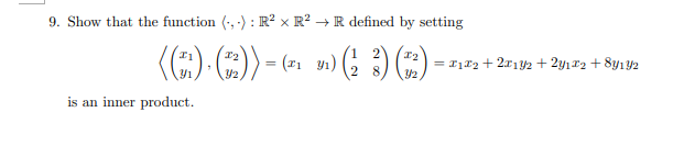 9. Show that the function (-, -) : IR² × R² → IR defined by setting
= #1#2 + 2x12 + 2y1*2 + 8y1Y2
/2
y/2
is an inner product.
