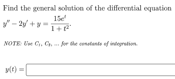 Find the general solution of the differential equation
15e*
y" – 2y' + y
1+ t2'
NOTE: Use C1, C2, ... for the constants of integration.
y(t)
