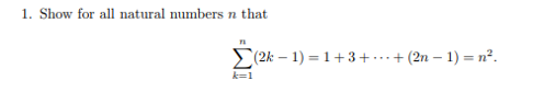 1. Show for all natural numbers n that
(2k – 1) = 1+3+ ...+ (2n – 1) = n².
k=1
