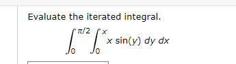 Evaluate the iterated integral.
/2
x sin(y) dy dx
