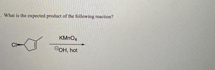 . What is the expected product of the following reaction?
KMNO4
CI-
OOH, hot
