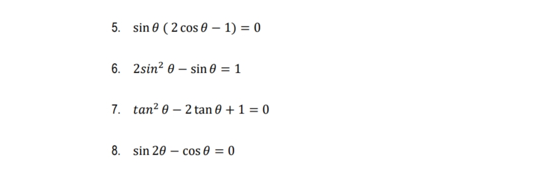 5. sin 0 ( 2 cos 0 – 1) = 0
6. 2sin? 0 – sin 0 = 1
7. tan? 0 – 2 tan 0 + 1 = 0
8. sin 20 – cos 0 = 0
