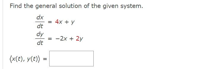 Find the general solution of the given system.
dx
= 4x + y
dt
dy
= -2x + 2y
dt
(x(t), y(t))
=