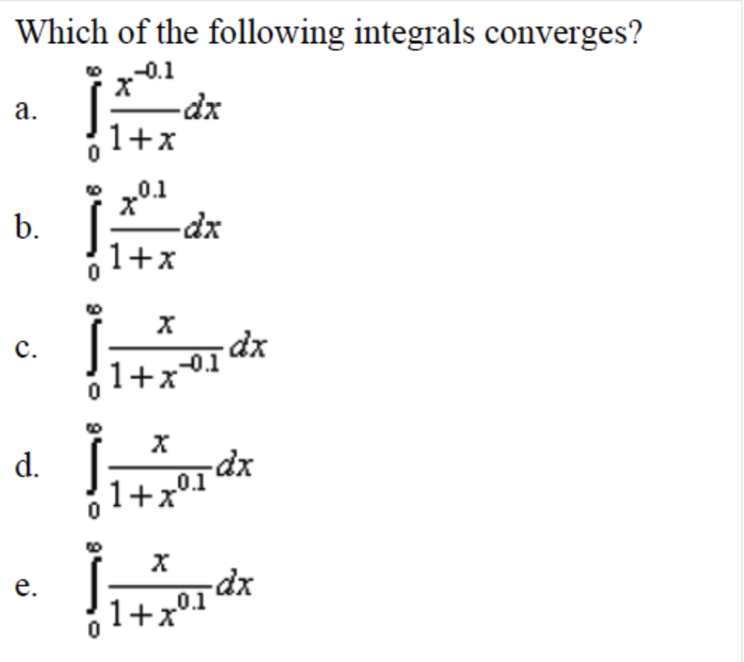 Which of the following integrals converges?
S
а.
1+x
0.1
b.
1+x
dx
1+x01
с.
dx
0.1
1+x*
d.
е.
0.1
1+x'
