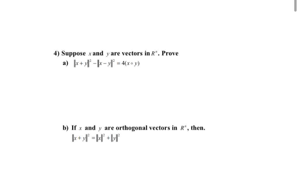4) Suppose x and y are vectors in R". Prove
a) r+ »|f -|k- |f = 4(x° y)
b) If x and y are orthogonal vectors in R", then.
