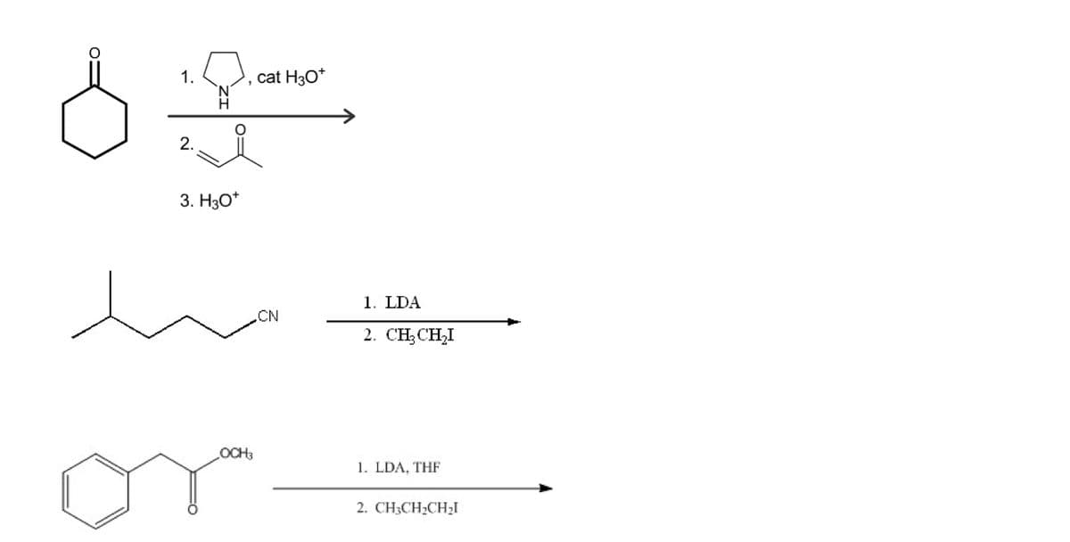 ठ
1.
2.
Ν
3. H3O*
cat H3O*
.CN
1. LDA
2. CH, CHI
LOCH3
1. LDA, THF
2. CH3CH2CHI