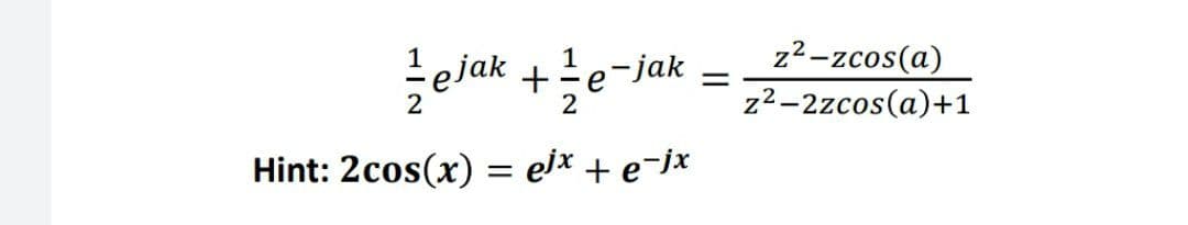 lejak
e-jak
2
z²-zcos(a)
2
z2-2zcos(a)+1
Hint: 2cos(x) = elx + e¬jx
