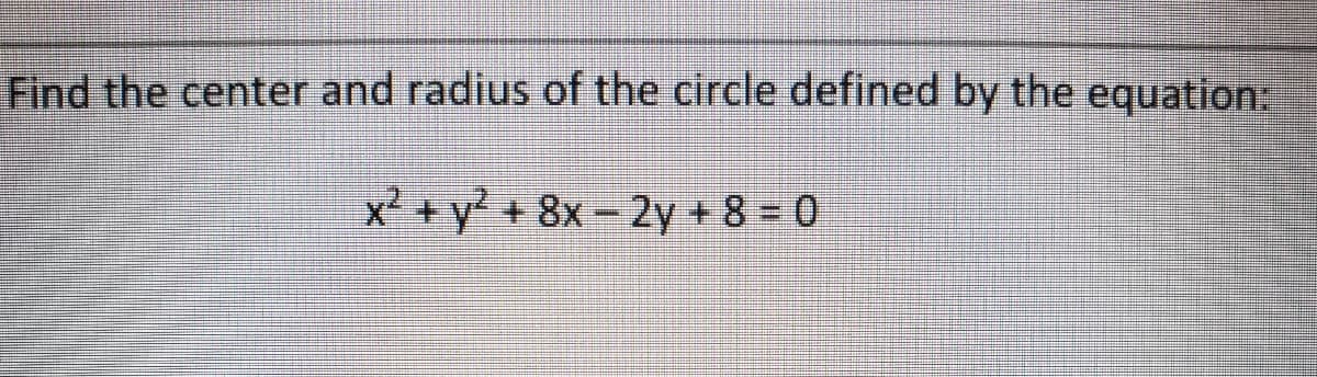 Find the center and radius of the circle defined by the equation:
x² + y + 8x-2y + 8 = 0
