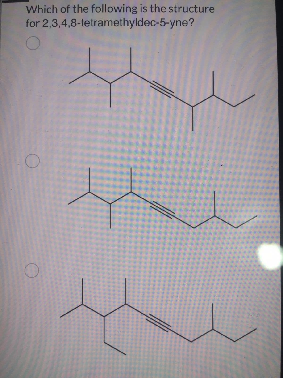 Which of the following is the structure
for 2,3,4,8-tetramethyldec-5-yne?
O
O
the