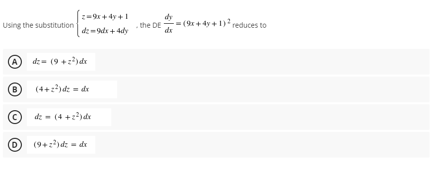 z=9x +4y + 1
dy
(9x+4y+ 1)2 reduces to
dx
Using the substitution
, the DE
dz=9dx + 4dy
(A)
dz= (9 +z?) dx
(B
(4+z?) dz = dx
dz = (4 +z?)dx
(D
(9+z?) dz = dx
