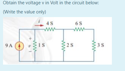 Obtain the voltage v in Volt in the circuit below:
(Write the value only)
4 S
ww
6S
ww
9 A
IS
25
3S
ww
ww
