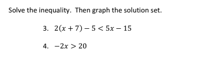 Solve the inequality. Then graph the solution set.
3. 2(x + 7) – 5 < 5x – 15
4. -2x > 20
