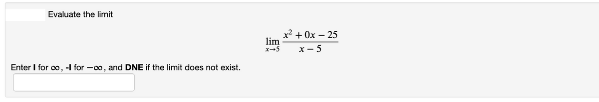 Evaluate the limit
x2 + 0x
lim
– 25
x→5
х —
- 5
Enter I for ∞,
-I for -o, and DNE if the limit does not exist.
