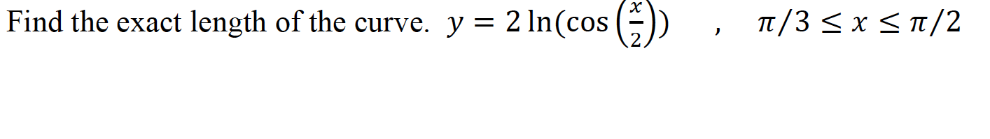 Find the exact length of the curve. y = 2 In(cos
(÷))
Tt/3 < x <T/2
