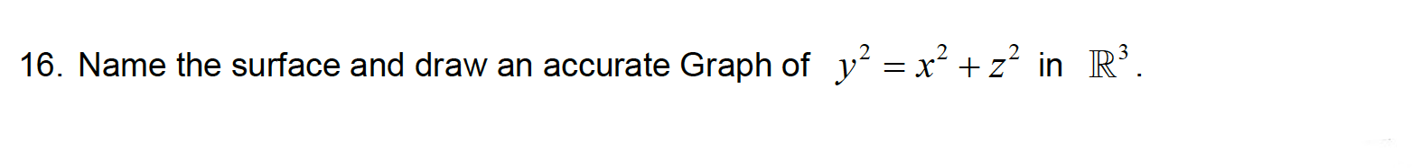 Name the surface and draw an accurate Graph of y = x² + z² in R'.
