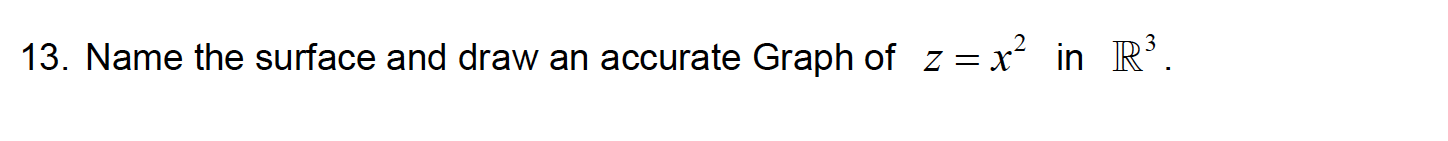 Name the surface and draw an accurate Graph of z = xʻ in R’.
