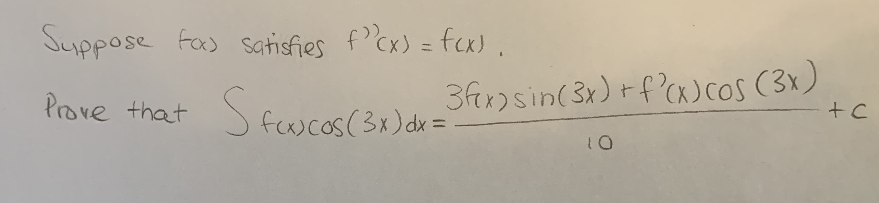 Suppose Fas satisfies f'cx) = fex).
Prove that
3fx)sin(3x) + f'cx)cos (3x)
Sfewcos(3x) dx =
%3D
10

