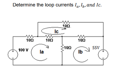 Determine the loop currents Ia, I,, and Ic.
100
Ic
100
100
100
100
Ib
55V
100 V
la
