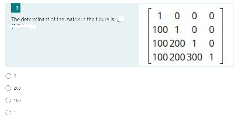 13
1 0 0 0
100 1
The determinant of the matrix in the figure is L
100 200 1
100 200 300 1
200
O 100
O 1

