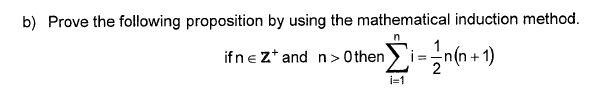 b) Prove the following proposition by using the mathematical induction method.
ifne Z* and n>
Othen i=n(n + 1)
i=1
