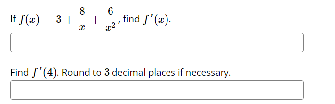 If f(x) = 3 +
| 0⁰
6
+ find f'(x).
X x²
I
Find f'(4). Round to 3 decimal places if necessary.