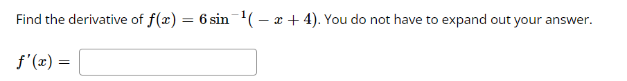 Find the derivative of f(x) = 6 sin¯¹(x + 4). You do not have to expand out your answer.
ƒ'(x) =