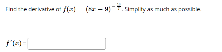 Find the derivative of f(x) = (8x
[
f'(x) =
(8x - 9)
−9)
10
7. Simplify
7. Simplify as much as possible.