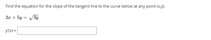 Find the equation for the slope of the tangent line to the curve below at any point (x,y).
2x + 5y =
y'(x) =
3y